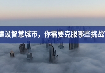 建設(shè)智慧城市的當(dāng)下，你需要克服哪些挑戰(zhàn)？