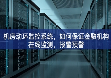 機(jī)房動(dòng)環(huán)監(jiān)控系統(tǒng)，如何保證金融機(jī)構(gòu)在線監(jiān)測(cè)，報(bào)警預(yù)警