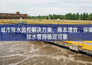 「智慧水務(wù)」 城市排水監(jiān)控解決方案，降本增效，保障排水管網(wǎng)穩(wěn)定可靠